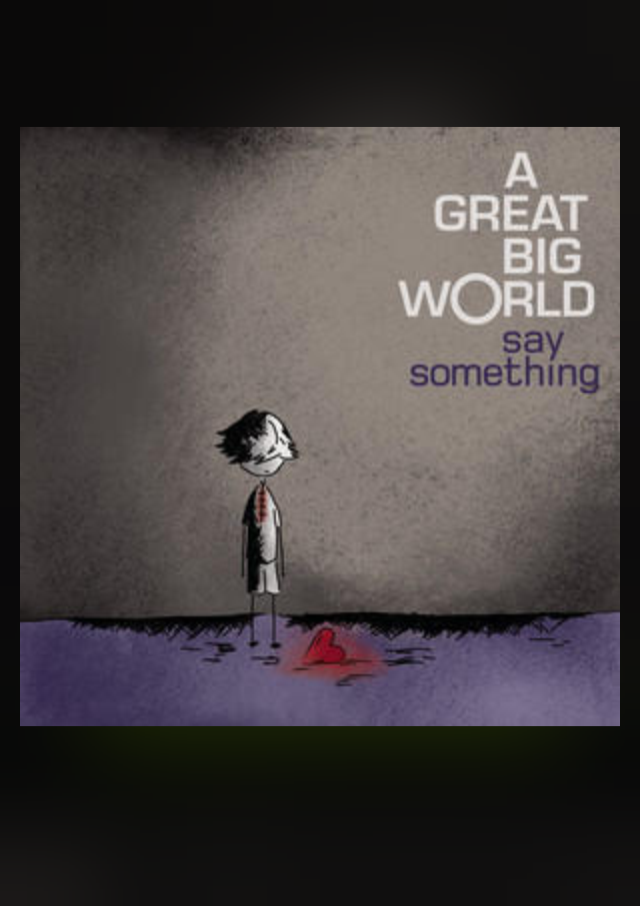 Say something big world. Say something a great big World. A great big World.